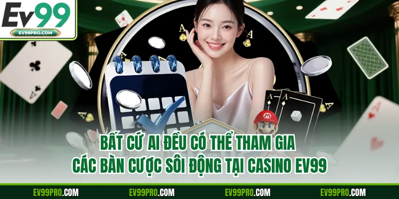 Bất cứ ai đều có thể tham gia các bàn cược sôi động tại Casino EV99