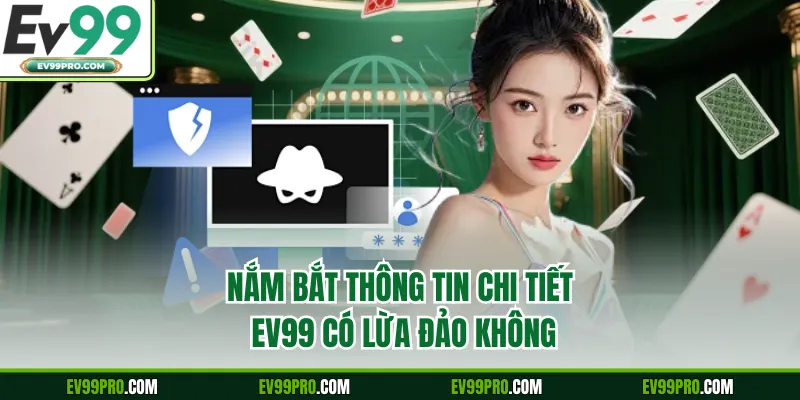 Nắm bắt thông tin chi tiết EV99 có lừa đảo không